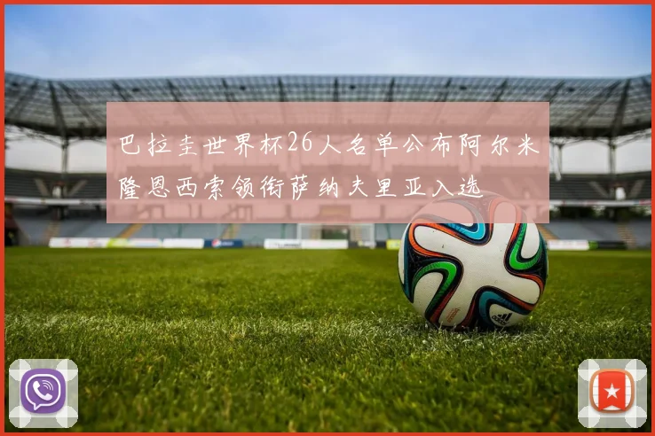 巴拉圭世界杯26人名单公布阿尔米隆恩西索领衔萨纳夫里亚入选